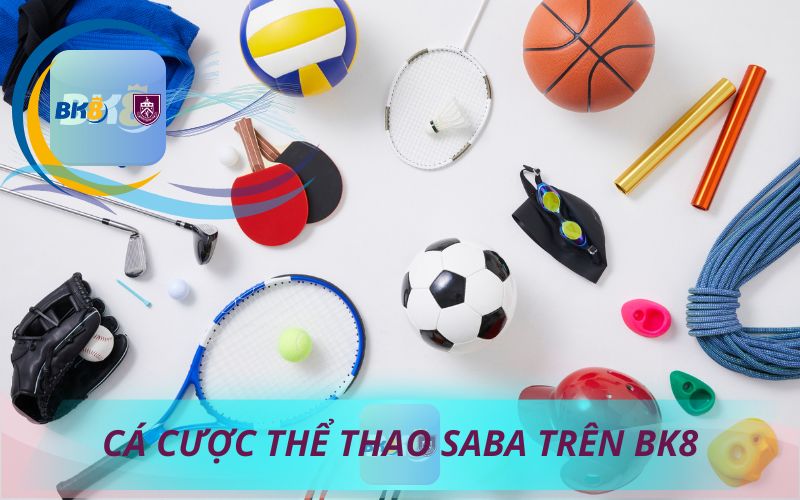 CÁ CƯỢC THỂ THAO SABA TRÊN BK8 CÓ GÌ MỚI?